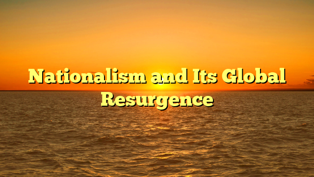 Nationalism and Its Global Resurgence