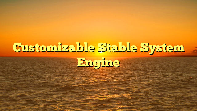 Customizable Stable System Engine