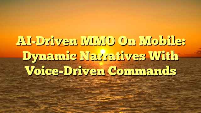 AI-Driven MMO On Mobile: Dynamic Narratives With Voice-Driven Commands