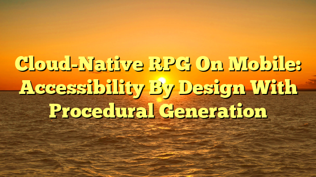 Cloud-Native RPG On Mobile: Accessibility By Design With Procedural Generation