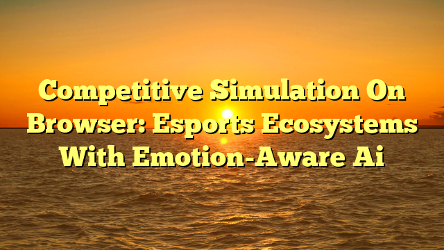 Competitive Simulation On Browser: Esports Ecosystems With Emotion-Aware Ai