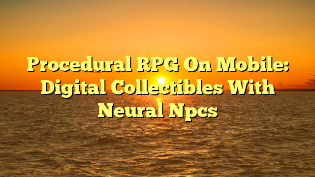 Procedural RPG On Mobile: Digital Collectibles With Neural Npcs