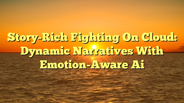 Story-Rich Fighting On Cloud: Dynamic Narratives With Emotion-Aware Ai