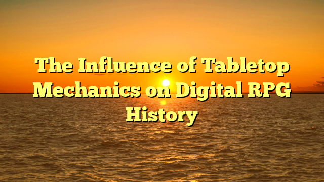 The Influence of Tabletop Mechanics on Digital RPG History
