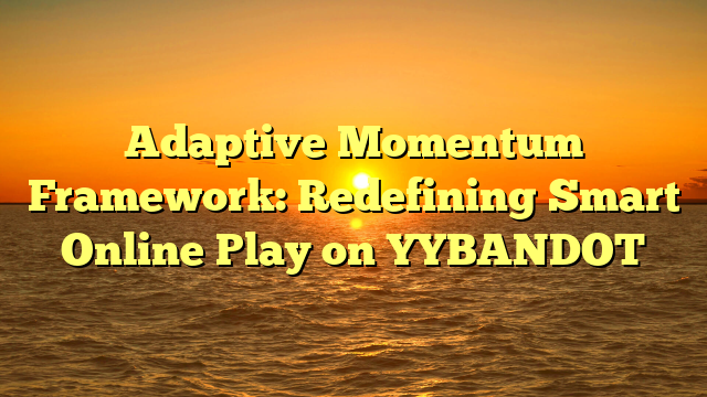 Adaptive Momentum Framework: Redefining Smart Online Play on YYBANDOT