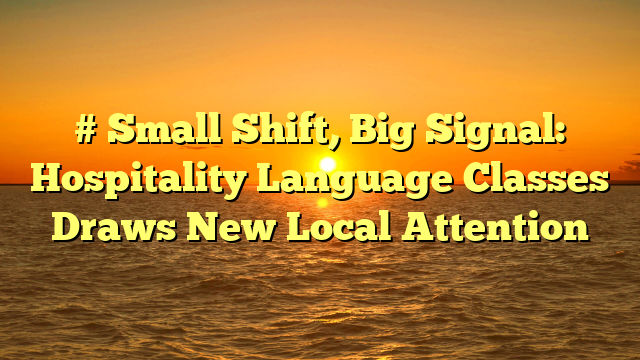 # Small Shift, Big Signal: Hospitality Language Classes Draws New Local Attention