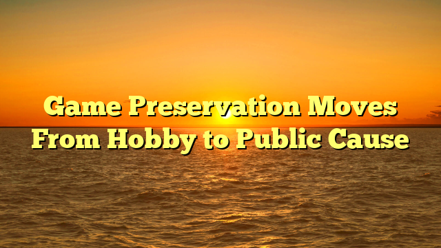 Game Preservation Moves From Hobby to Public Cause