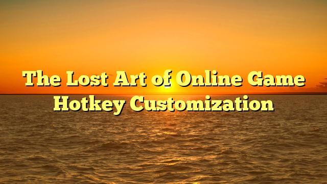 The Lost Art of Online Game Hotkey Customization