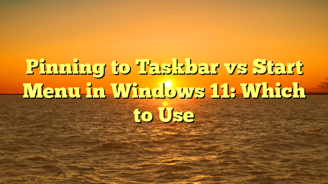 Pinning to Taskbar vs Start Menu in Windows 11: Which to Use