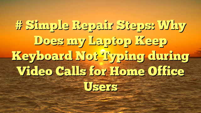 # Simple Repair Steps: Why Does my Laptop Keep Keyboard Not Typing during Video Calls for Home Office Users